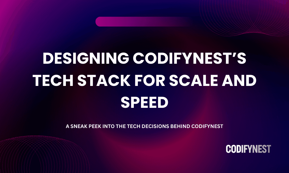 Designing CodifyNest’s Tech Stack for Scale and Speed